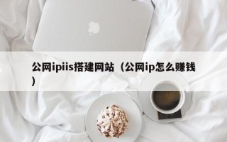 临汾公网ipiis搭建网站（公网ip怎么赚钱）