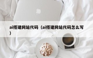 临汾ai搭建网站代码（ai搭建网站代码怎么写）