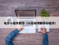 临汾电白小程序制作（小白如何制作小程序）