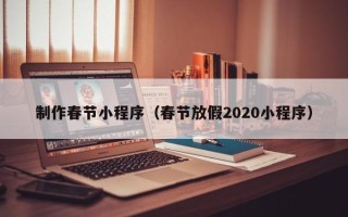 临汾制作春节小程序（春节放假2020小程序）